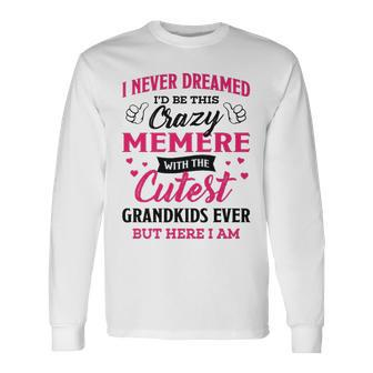 Memere Grandma I Never Dreamed I’D Be This Crazy Memere Long Sleeve T-Shirt - Seseable