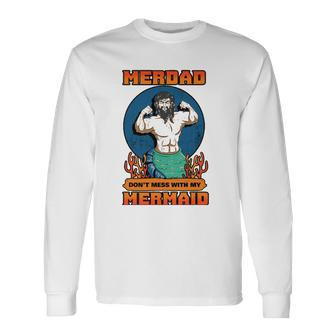 Merdad Dont Mess With My Mermaid Merman Father Idea Long Sleeve T-Shirt T-Shirt | Mazezy