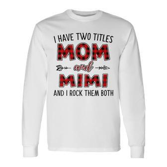 Mimi Grandma I Have Two Titles Mom And Mimi Long Sleeve T-Shirt - Seseable