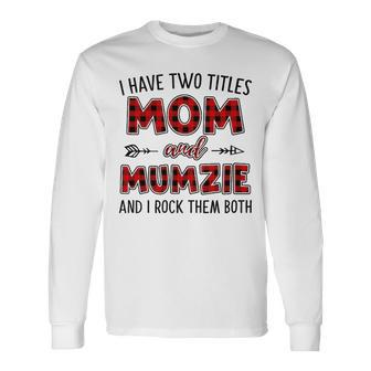 Mumzie Grandma I Have Two Titles Mom And Mumzie Long Sleeve T-Shirt - Seseable