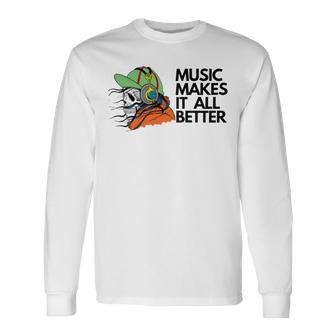 Music Makes It All Better 760 Shirt Unisex Long Sleeve | Favorety