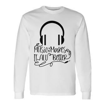 Music Makes It All Better 762 Shirt Unisex Long Sleeve | Favorety