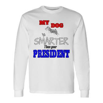 My Dog Is Smarter Than Your President Unisex Long Sleeve | Favorety UK