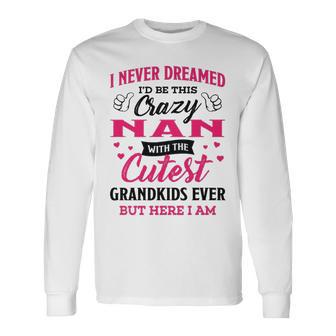 Nan Grandma I Never Dreamed I’D Be This Crazy Nan Long Sleeve T-Shirt - Seseable
