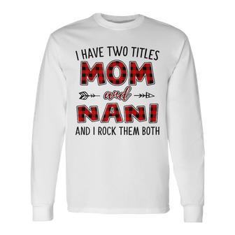 Nani Grandma I Have Two Titles Mom And Nani Long Sleeve T-Shirt - Seseable