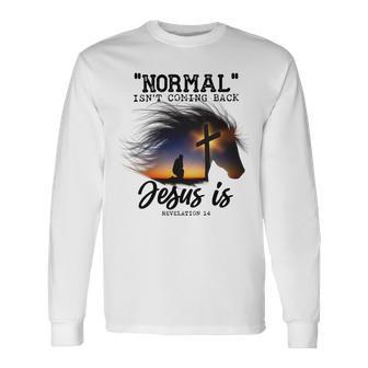 Normal Isnt Coming Back Jesus Is Revelation For Horse Lovers Unisex Long Sleeve | Favorety UK