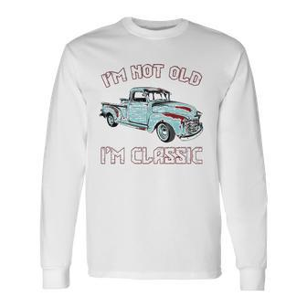 Im Not Old Im Classic Retro Vintage Pickup Trucks Long Sleeve T-Shirt - Thegiftio UK