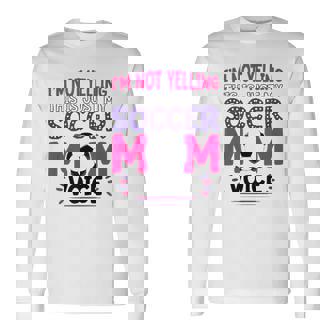 Im Not Yelling This Is Just My Soccer Mom Voice Long Sleeve T-Shirt - Thegiftio UK
