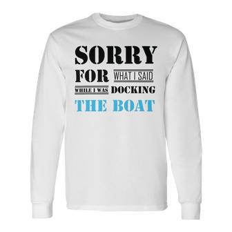 Official Im Sorry For What I Said While I Was Docking The Boat Unisex Long Sleeve | Favorety AU