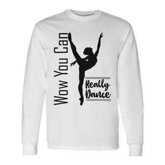 Official Wow You Can Really Dance - Dance Lover Idea Unisex Long Sleeve | Favorety CA