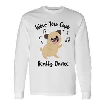 Official Wow You Can Really Dance - Dance Lover Idea Unisex Long Sleeve | Favorety CA