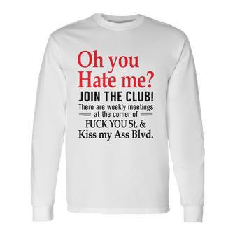 Oh You Hate Me Join The Club There Are Weekly Meetings At The Corner Of Fuck You St& Kiss My Ass Blvd Long Sleeve T-Shirt T-Shirt | Mazezy