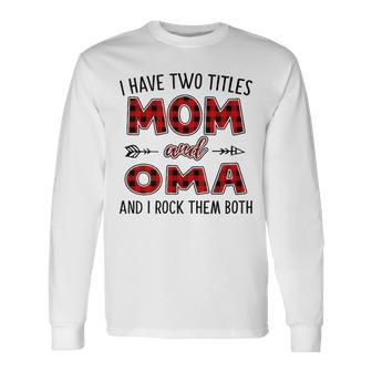 Oma Grandma I Have Two Titles Mom And Oma Long Sleeve T-Shirt - Seseable