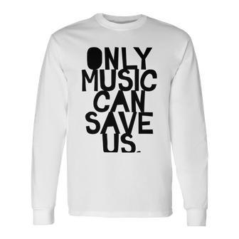 Only Music Can Save Us Unisex Long Sleeve | Favorety