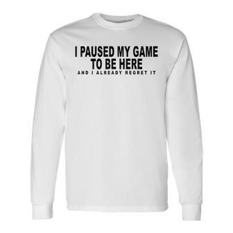 I Paused My Game To Be Here Graphic Video Gamer Nerd Long Sleeve T-Shirt - Seseable