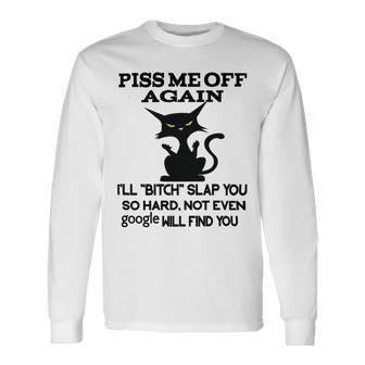 Piss Me Off Again Ill Bitch Slap You So Hard Not Even Google Will Find You Unisex Long Sleeve | Favorety DE