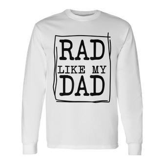 Rad Like My Dad Matching Father Son Daughter Long Sleeve T-Shirt - Seseable