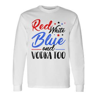 Red White Blue And Vodka Too Wine Drinking 4Th Of July Long Sleeve T-Shirt - Seseable