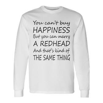 Redhead You Can’T Buy Happiness But You Can Marry A Redhead Long Sleeve T-Shirt - Seseable