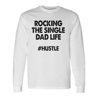 Rocking The Single Dads Life Love Dads Long Sleeve T-Shirt T-Shirt | Mazezy