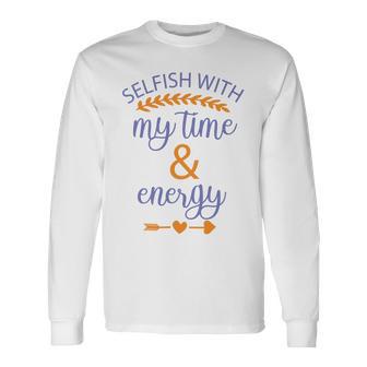 Selfish With My Time And Energy Unisex Long Sleeve | Favorety