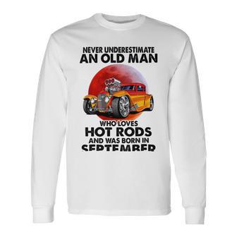 September Old Man Loves Hot Rods Never Underestimate An Old Man Who Loves Hot Rods And Was Born In Unisex Long Sleeve | Favorety UK