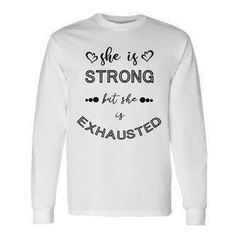 She Is Strong But She Is Exhausted Unisex Long Sleeve | Favorety