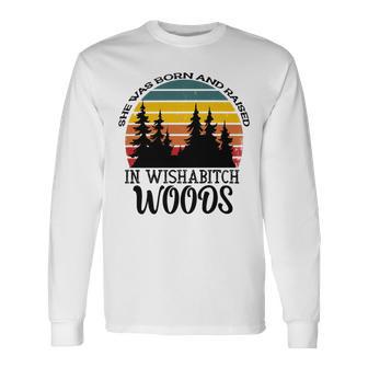 She Was Born And Raised In Wishabitch Woods Unisex Long Sleeve | Favorety UK