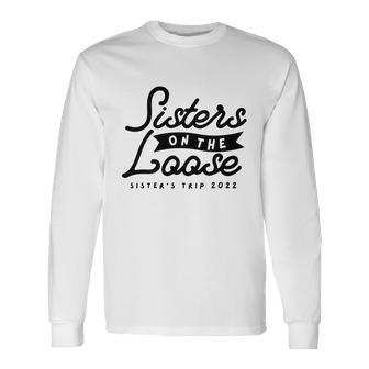Sisters On The Loose Sisters Girls Trip 2022 Long Sleeve T-Shirt - Thegiftio UK