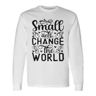 Small Acts Change The World 123 Trending Shirt Unisex Long Sleeve | Favorety UK