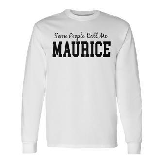 Some People Call Me Maurice Unisex Long Sleeve | Favorety