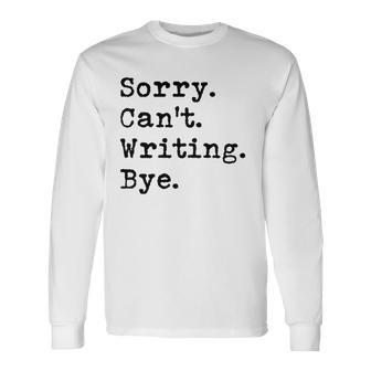 Sorry Cant Writing Author Book Journalist Novelist Long Sleeve T-Shirt T-Shirt | Mazezy
