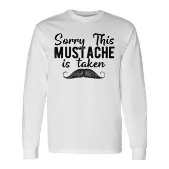 Sorry This Mustache Taken Fuuny Unisex Long Sleeve | Favorety