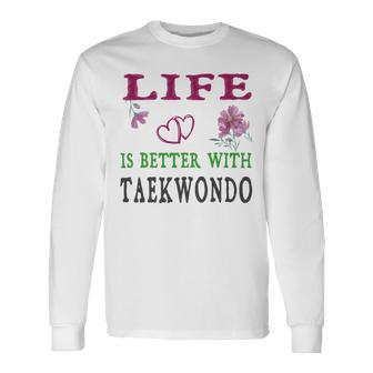 Taekwondo Sport Lover Life Is Better With Taekwondo Unisex Long Sleeve | Favorety DE