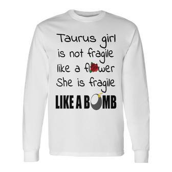 Taurus Girl Taurus Girl Isn’T Fragile Like A Flower She Is Fragile Like A Bomb V2 Long Sleeve T-Shirt - Seseable