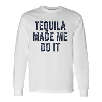 Tequila Made Me Do It S For Summer Drinking Long Sleeve T-Shirt T-Shirt | Mazezy