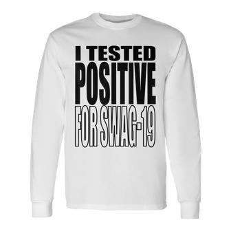 I Tested Positive For Swag-19 Long Sleeve T-Shirt | Mazezy