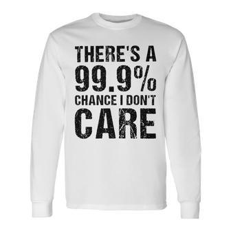 Theres A 99 Chance That Dont Care Unisex Long Sleeve | Favorety AU