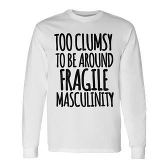 Too Clumsy To Be Around Fragile Masculinity 345 Shirt Unisex Long Sleeve | Favorety CA