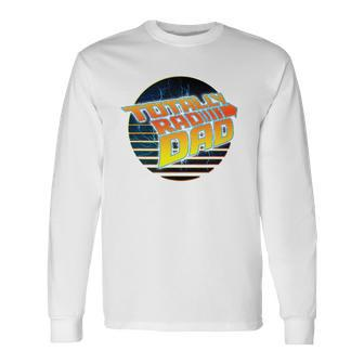 Totally Rad Dad 80S Fathers Day Long Sleeve T-Shirt T-Shirt | Mazezy