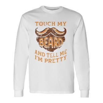 Touch My Beard And Tell Me Im Pretty Man Fathers Day Lover Long Sleeve T-Shirt T-Shirt | Mazezy
