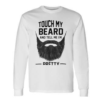 Touch My Beard And Tell Me Im Pretty 289 Shirt Unisex Long Sleeve | Favorety AU