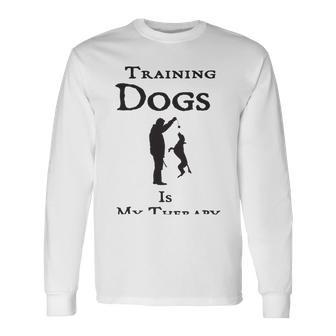 Training Dogs Is My Therapy Awesome Idea For Who Love Training Dogs Unisex Long Sleeve | Favorety AU