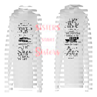 We Werent Sisters By Birth But We Knew From The Start We Were Put On This Earth To Be Sisters By Heart Long Sleeve T-Shirt T-Shirt | Mazezy
