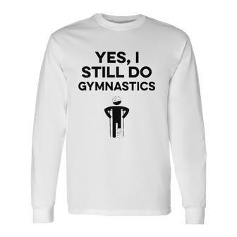 Yes I Still Do Gymnastics Long Sleeve T-Shirt T-Shirt | Mazezy