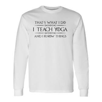 Yoga Instructor Teacher I Teach Yoga & I Know Things Long Sleeve T-Shirt - Thegiftio UK