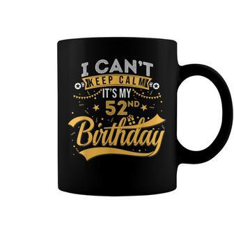 52 Years Old I Cant Keep Calm Its My 52Nd Birthday Coffee Mug - Seseable