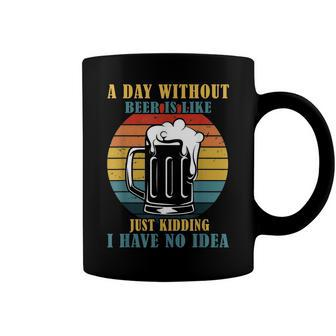 A Day Without Beer Is Like Just Kidding I Have No Idea Coffee Mug - Seseable