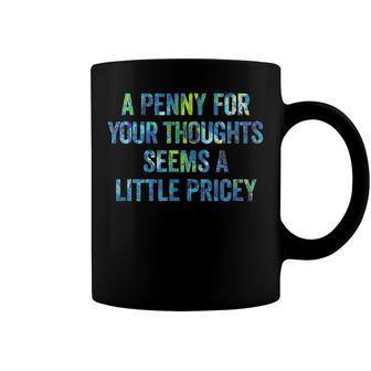 A Penny For Your Thoughts Seems A Little Pricey Coffee Mug - Seseable