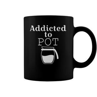 Addicted To Pot Of Coffee - Funny Coffee Mug | Mazezy